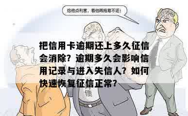 把信用卡逾期还上多久征信会消除？逾期多久会影响信用记录与进入失信人？如何快速恢复征信正常？