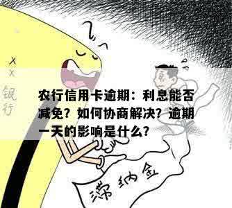 农行信用卡逾期：利息能否减免？如何协商解决？逾期一天的影响是什么？