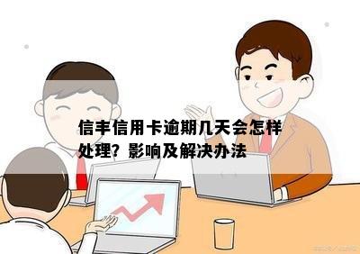 信丰信用卡逾期几天会怎样处理？影响及解决办法