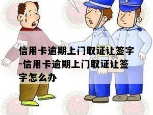 信用卡逾期上门取证让签字-信用卡逾期上门取证让签字怎么办