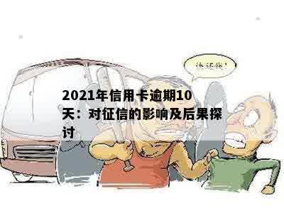 2021年信用卡逾期10天：对征信的影响及后果探讨