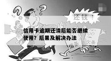 信用卡逾期还清后能否继续使用？后果及解决办法