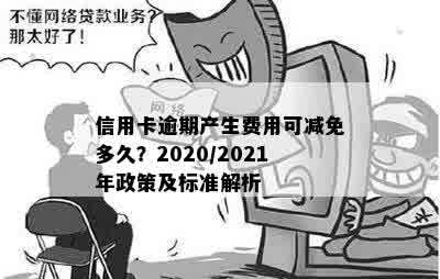 信用卡逾期产生费用可减免多久？2020/2021年政策及标准解析