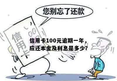 信用卡100元逾期一年，应还本金及利息是多少？