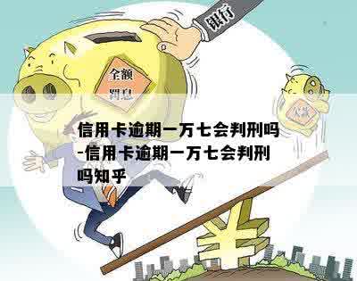 信用卡逾期一万七会判刑吗-信用卡逾期一万七会判刑吗知乎