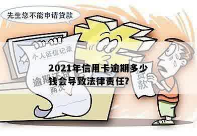 2021年信用卡逾期多少钱会导致法律责任？