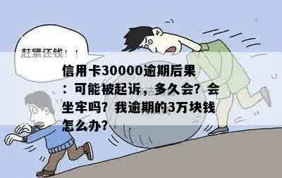 信用卡30000逾期后果：可能被起诉，多久会？会坐牢吗？我逾期的3万块钱怎么办？