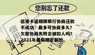 信用卡逾期跟银行协商还款不成功：最多可协商多久？欠款协商失败会被扣人吗？2021年最新规定解析