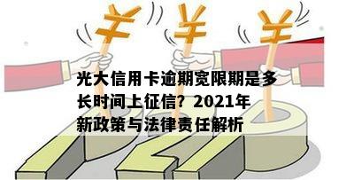 光大信用卡逾期宽限期是多长时间上征信？2021年新政策与法律责任解析