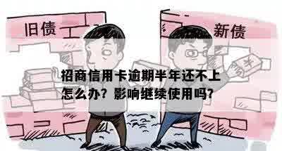 招商信用卡逾期半年还不上怎么办？影响继续使用吗？