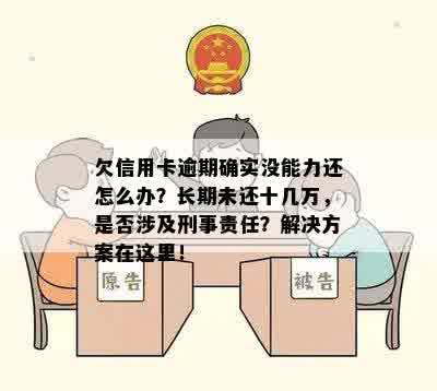 欠信用卡逾期确实没能力还怎么办？长期未还十几万，是否涉及刑事责任？解决方案在这里！