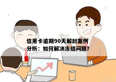 信用卡逾期90天解封案例分析：如何解决冻结问题？