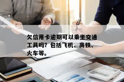 欠信用卡逾期可以乘坐交通工具吗？包括飞机、高铁、火车等。