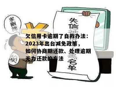 欠信用卡逾期了自救办法：2023年出台减免政策，如何协商期还款、处理逾期无力还款的方法