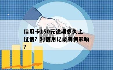 信用卡150元逾期多久上征信？对信用记录有何影响？