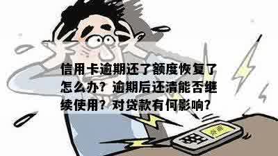 信用卡逾期还了额度恢复了怎么办？逾期后还清能否继续使用？对贷款有何影响？