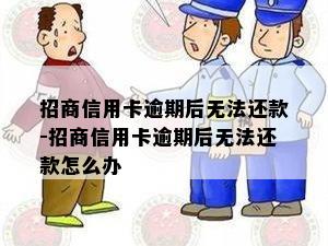 招商信用卡逾期后无法还款-招商信用卡逾期后无法还款怎么办