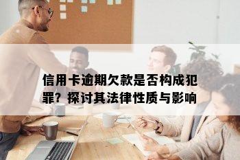 信用卡逾期欠款是否构成犯罪？探讨其法律性质与影响