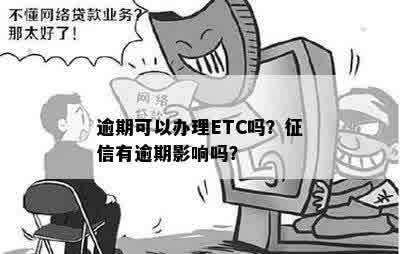 逾期可以办理ETC吗？征信有逾期影响吗？