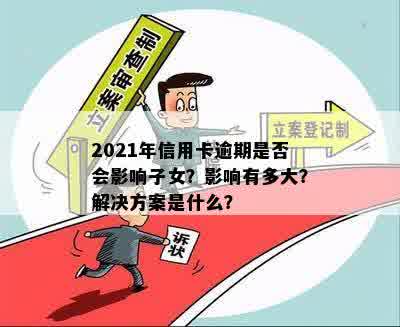 2021年信用卡逾期是否会影响子女？影响有多大？解决方案是什么？