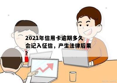 2021年信用卡逾期多久会记入征信，产生法律后果？