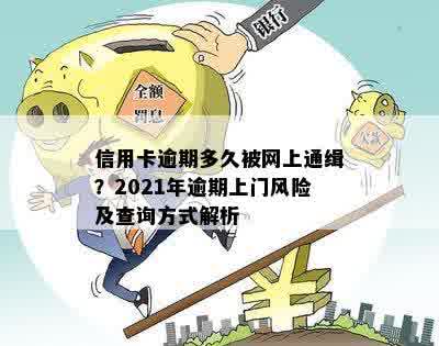 信用卡逾期多久被网上通缉？2021年逾期上门风险及查询方式解析