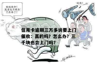 信用卡逾期三万多说要上门催收：真的吗？怎么办？三千块也会上门吗？