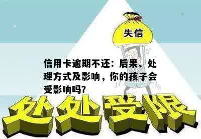 信用卡逾期不还：后果、处理方式及影响，你的孩子会受影响吗？