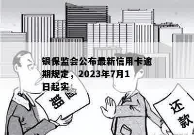 银保监会公布最新信用卡逾期规定，2023年7月1日起实