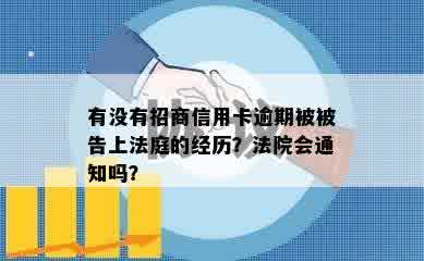 有没有招商信用卡逾期被被告上法庭的经历？法院会通知吗？