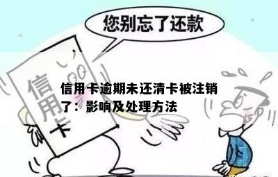 信用卡逾期未还清卡被注销了：影响及处理方法