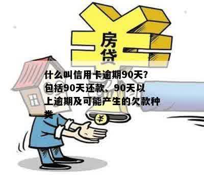 什么叫信用卡逾期90天？包括90天还款、90天以上逾期及可能产生的欠款种类