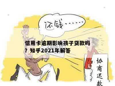 信用卡逾期影响孩子贷款吗？知乎2021年解答