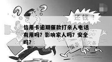 信用卡逾期催款打亲人电话有用吗？影响家人吗？安全吗？