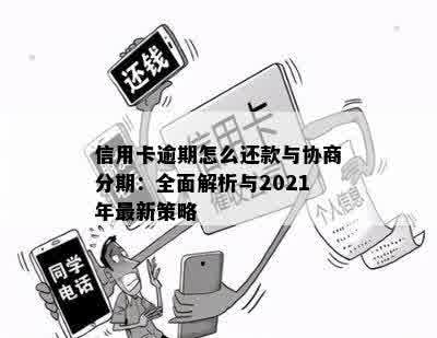 信用卡逾期怎么还款与协商分期：全面解析与2021年最新策略