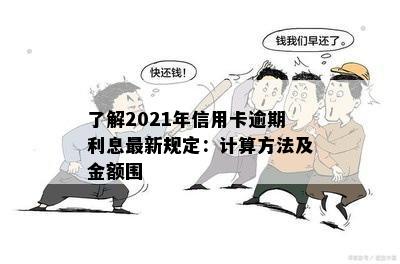 了解2021年信用卡逾期利息最新规定：计算方法及金额围