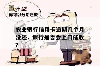 农业银行信用卡逾期几个月没还，银行是否会上门催收？