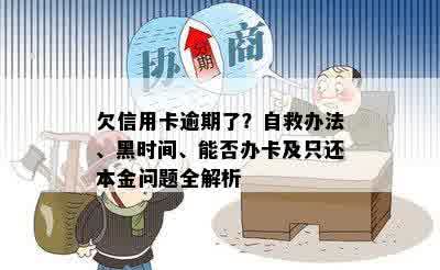 欠信用卡逾期了？自救办法、黑时间、能否办卡及只还本金问题全解析