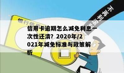 信用卡逾期怎么减免利息一次性还清？2020年/2021年减免标准与政策解析