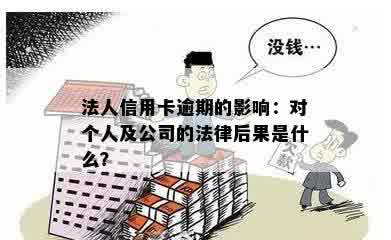 法人信用卡逾期的影响：对个人及公司的法律后果是什么？