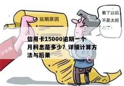 信用卡15000逾期一个月利息是多少？详细计算方法与后果