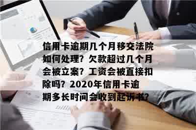 信用卡逾期几个月移交法院如何处理？欠款超过几个月会被立案？工资会被直接扣除吗？2020年信用卡逾期多长时间会收到起诉书？