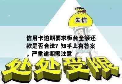 信用卡逾期要求柜台全额还款是否合法？知乎上有答案，严重逾期需注意