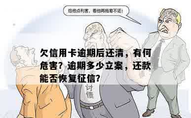 欠信用卡逾期后还清，有何危害？逾期多少立案，还款能否恢复征信？