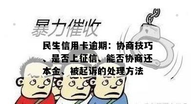 民生信用卡逾期：协商技巧、是否上征信、能否协商还本金、被起诉的处理方法