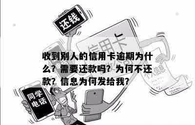 收到别人的信用卡逾期为什么？需要还款吗？为何不还款？信息为何发给我？