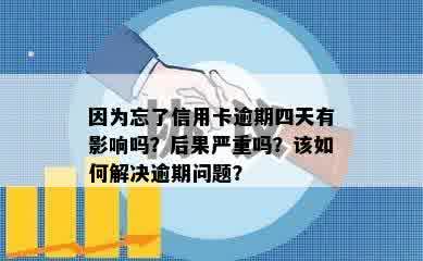 因为忘了信用卡逾期四天有影响吗？后果严重吗？该如何解决逾期问题？