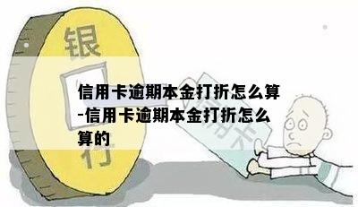 信用卡逾期本金打折怎么算-信用卡逾期本金打折怎么算的