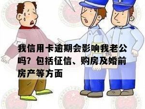 我信用卡逾期会影响我老公吗？包括征信、购房及婚前房产等方面