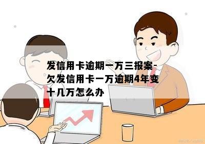 发信用卡逾期一万三报案-欠发信用卡一万逾期4年变十几万怎么办